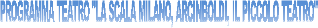 PROGRAMMA TEATRO "LA SCALA MILANO, ARCINBOLDI, IL PICCOLO TEATRO"