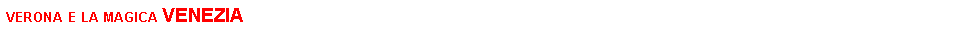 Text Box: verona e la magica venezia